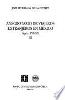 Anecdotario De Viajeros Extranjeros En Mexico: Siglos Xvi Xx, Iii