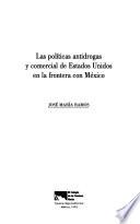 Las Políticas Antidrogas Y Comercial De Estados Unidos En La Frontera Con México