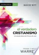 El Verdadero Cristianismo: Un Estudio Basico De Primera De Juan = True Christianity