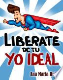 Libérate De Tu Yo Ideal