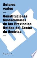 Constituciones Fundacionales De Las Provincias Unidas Del Centro De América