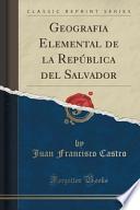 Geografia Elemental De La República Del Salvador (classic Reprint)