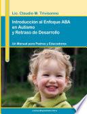 IntroducciÃ3n Al Enfoque Aba En Autismo Y Retraso De Desarrollo. Un Manual Para Padres Y Educadores