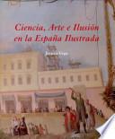 Ciencia, Arte E Ilusión En La España Ilustrada