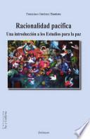 Racionalidad Pacífica. Una Introducción A Los Estudios Para La Paz