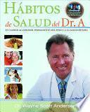 Habitos De Salud Del Dr. A: El Camino Al Control Permanente Del Peso Y A La Salud Optima