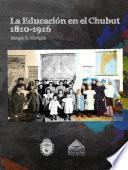La Educación En El Chubut 1810 1916.