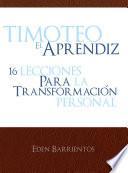 Timoteo El Aprendiz, 16 Lecciones Para La Transformación Personal