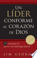 Un Lider Conforme Al Corazon De Dios: 15 Maneras De Ejercer Un Liderazgo Fuerte = A Leader According The Heart Of God