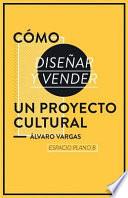 Cómo Diseñar Y Vender Un Proyecto Cultural