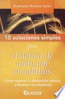 10 Soluciones Simples Para El Deficit De Atencion En Adultos: Como Superar La Distraccion Cronica Y Alcanzar Tus Objetivos = 10 Simple Solutions To Ad