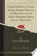 Cómo Empieza Y Como Acaba, Drama Tragico En Tres Actos Y En Verso (primera Parte De Una Trilogia) (classic Reprint)