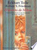 El Secreto De Milton: Una Aventura Hacia El Descubrimiento Por Medio Del Entonces, El Cuando Y El Poder Del Ahora = Milton S Secret