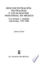 Desconcentración, Tecnología Y Localización Industrial En México