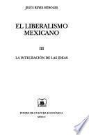 El Liberalismo Mexicano: La Integración De Las Ideas