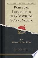 Portugal Impresiones Para Servir De Guïa Al Viajero (classic Reprint)