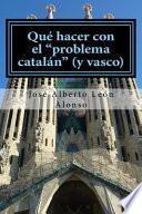 Qué Hacer Con El Problema Catalán (y Vasco)