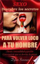 El Secreto Del Placer, Vuelve Loco A Tu Hombre. Descubre Las Claves Del Sexo, La Sensualidad Y La Pasión.