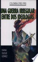 Una Guerra Irregular Entre Dos Ideologías