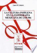 La Cultura Indígena En La Fotografía Mexicana De Los 90s