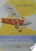 El Día Que Volé Con Saint Exupéry Y Otros Cuentos De Aviación