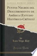 Puntos Negros Del Descubrimiento De América (estudio Histórico Crítico) (classic Reprint)