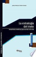 La Estrategia Del Exito Herramienta Intelectual Para Triunfar En La Vid