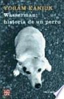 Wasserman : Historia De Un Perro