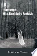 Fantasmas: Mito, Realidad O Fantasía