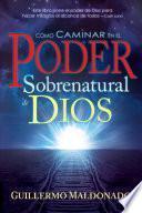 Cómo Caminar En El Poder Sobrenatural De Dios