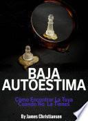 Baja Autoestima: Cómo Encontrar La Tuya Cuando No La Tienes.