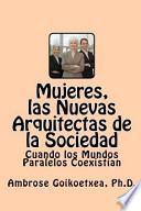 Mujeres, Las Nuevas Arquitectas De La Sociedad: Cuando Los Mundos Paralelos Coexistian