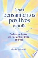 Piensa Pensamientos Positivos Cada Dia: Palabras Que Inspiran Una Vision Mas Optimista De La Vida   Edicion Actualizada