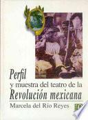Perfil Y Muestra Del Teatro De La Revolucion Mexicana (profile And Sample Of The Theatre Of The Mexican Revolution)