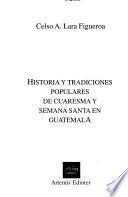 Historia Y Tradiciones Populares De Cuaresma Y Semana Santa En Guatemala