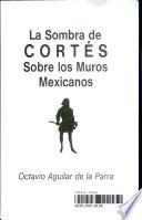 La Sombra De Cortés Sobre Los Muros Mexicanos