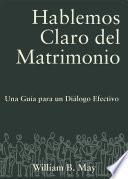 Hablemos Claro Del Matrimonio: Una Guia Para Un Dialogo Efectivo