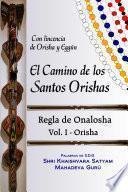 El Camino De Los Santos Orishas   Regla De Onalosha Vol I