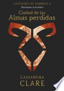 Ciudad De Las Almas Perdidas. Cazadores De Sombras 5