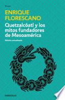 Quetzalcóatl Y Los Mitos Fundadores De Mesoamérica