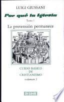 ¿por Qué La Iglesia? 1. La Pretensión Permanece