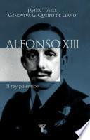 Alfonso Xiii. El Rey Polémico