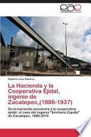 La Hacienda Y La Cooperativa Ejidal, Ingenio De Zacatepec,(1886 1937)