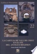 La Cartuja De Vall De Crist En El Fin Del Antiguo Régimen, Siglos Xviii Xix