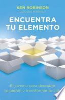 Encuentra Tu Elemento (finding Your Element) El Camino Para Discubrir To Pasion Y Transformar Tu Vida