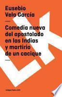 Comedia Nueva Del Apostolado En Las Indias Y Martirio De Un Cacique