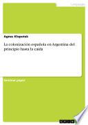 La Colonización Española En Argentina Del Principio Hasta La Caída